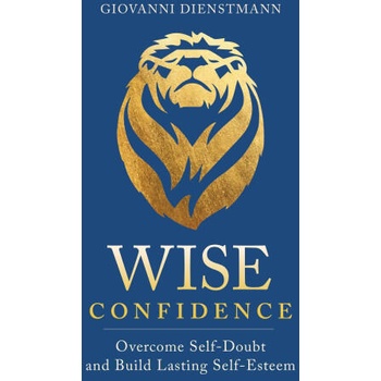 Image 1 of Wise Confidence: Overcome Self-Doubt and Build Lasting Self-Esteem | Dienstmann, Giovanni