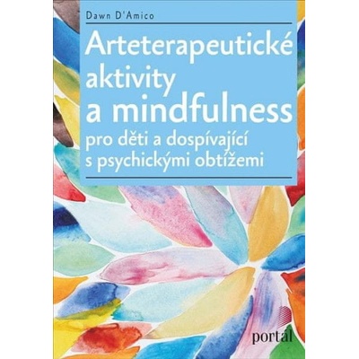 Arteterapeutické aktivity a mindfulness. Pro děti a dospívající s psychickými obtížemi - Dawn D’Amico