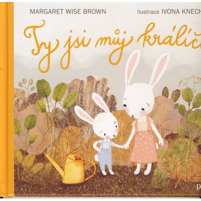 Ty jsi můj králíček - Margaret Wise Brown; Ivona Knechtlová