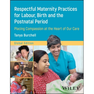 Respectful Maternity Practices for Labour, Birth a nd the Postnatal Period - Placing Women at the Hea rt of Our Care, Global Edition (Tanya (Fernandez Foundation) Burchell)(Brožovaná)