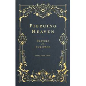 Piercing Heaven: Prayers of the Puritans | Robert Elmer (ISBN: 9781683593348)