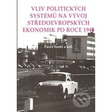 Vliv politických systémů na vývoj středoevropských ekonomik po roce 1945 - Pavel Szobi, kol.