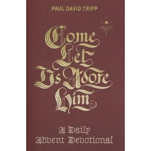 Come, Let Us Adore Him | Paul David Tripp (ISBN: 9781433556692)