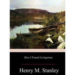 How I Found Livingstone | Henry M Stanley (ISBN: 9781979406635)