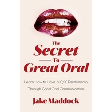 The Secret to Great Oral: Learn How to Have a 10/10 Relationship Through Good Oral Communication Maddock JakePaperback