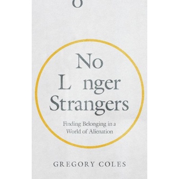 No Longer Strangers - Finding Belonging in a World of Alienation