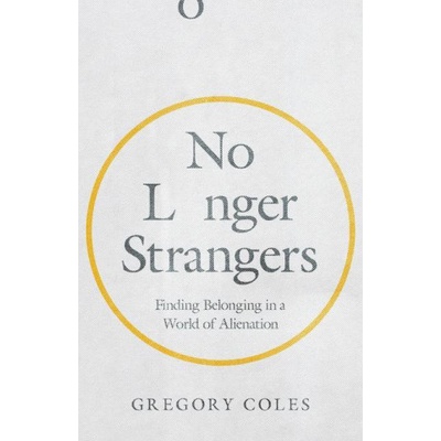 No Longer Strangers - Finding Belonging in a World of Alienation | Gregory Coles, Jen Pollock Michel