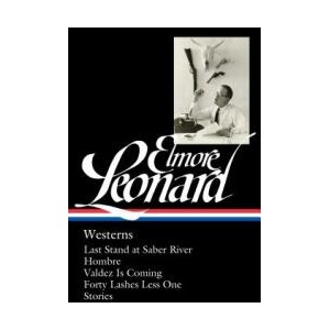 Elmore Leonard: Westerns (Loa #308): Last Stand at Saber River / Hombre / Valdez Is Coming / Forty Lashes Less One / Stories (ISBN: 9781598535624)