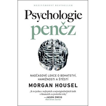 Psychologie peněz Nadčasové lekce o bohatství, hamižnosti a štěstí - Morgan Housel