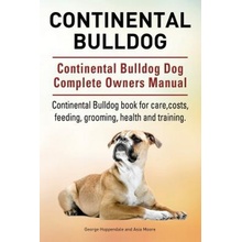 Continental Bulldog. Continental Bulldog Dog Complete Owners Manual. Continental Bulldog Book for Care, Costs, Feeding, Grooming, Health and Training.