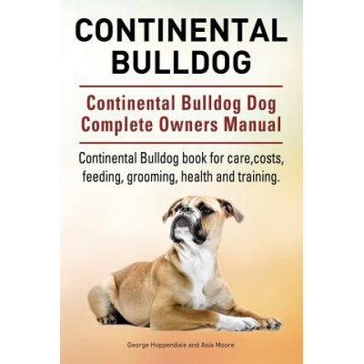 Continental Bulldog. Continental Bulldog Dog Complete Owners Manual. Continental Bulldog Book for Care, Costs, Feeding, Grooming, Health and Training.