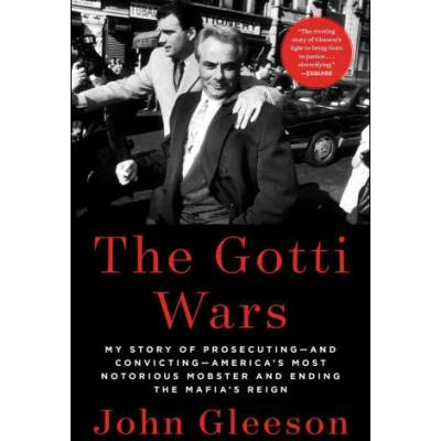 The Gotti Wars: Taking Down America's Most Notorious Mobster | Gleeson, John