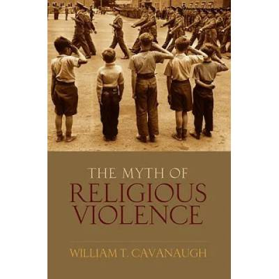 Myth of Religious Violence | William T. Cavanaugh
