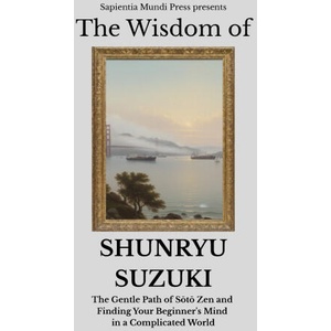 The Wisdom of Shunryu Suzuki | Sapientia Mundi Press (2025)