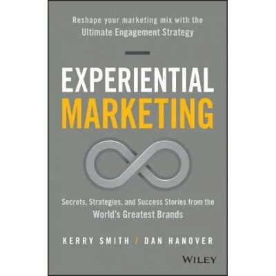 Experiential Marketing - Secrets, Strategies, and Success Stories from the World's Greatest Brands | Daniel Hanover, Kerry Smith
