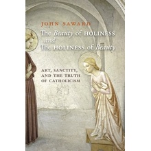 The Beauty of Holiness and the Holiness of Beauty: Art, Sanctity, and the Truth of Catholicism Saward JohnPaperback