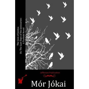 The Lion of Janina; Or, The Last Days of the Janissaries: A Turkish Novel | Mor Jokai (ISBN: 9781523837472)