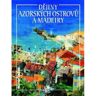 Dějiny Azorských ostrovů a Madeiry - Jan Klíma