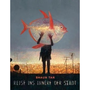 Reise ins Innere der Stadt | Shaun Tan, Shaun Tan, Eike Schönfeld (ISBN: 9783848921188)