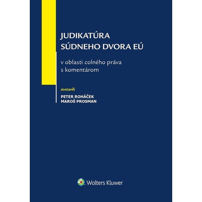Roháček, Peter; Prosman, Maroš - Judikatúra Súdneho dvora EÚ v oblasti colného práva s komentárom