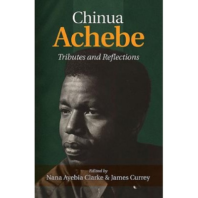 Chinua Achebe: Tributes & Reflections | Nana Ayebia Clarke