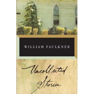 Uncollected Stories of William Faulkner | William Faulkner, Joseph Blotner (ISBN: 9780375701092)