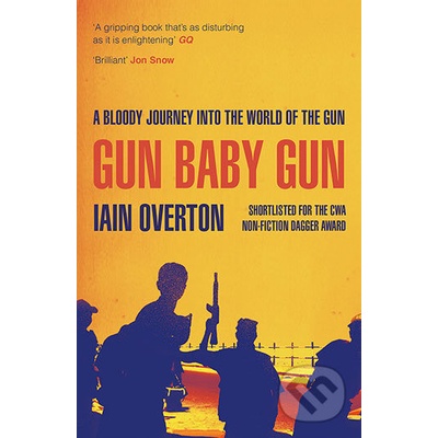 Gun Baby Gun: A Bloody Journey into the World- Iain Overton