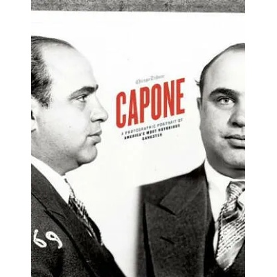 Capone: A Photographic Portrait of America's Most Notorious Gangster