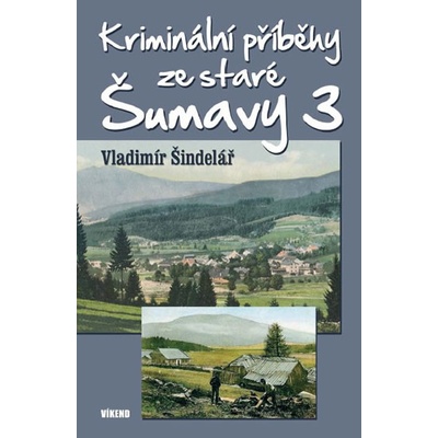 Kriminální příběhy ze staré Šumavy 3
