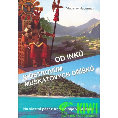 Od Inků k ostrovům muškátových oříšků - Na vlastní pěst z And do - Haberman Vladislav