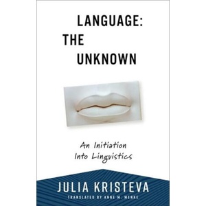Language: The Unknown - An Initiation Into Linguistics | Julia Kristeva (ISBN: 9780231216791)