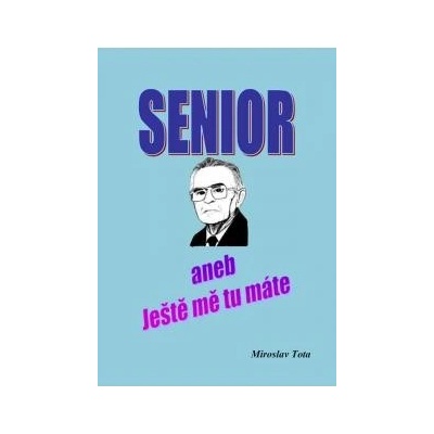 Tota Miroslav - Senior -- aneb Ještě mě tu máte