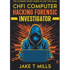 CHFI Computer Hacking Forensic Investigator The Ultimate Study Guide to Ace the Exam | Jake T Mills (2023)