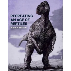 Recreating an Age of Reptiles | Mark P Witton (ISBN: 9781785003349)