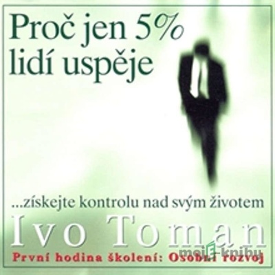 Proč jen 5 % lidí uspěje - Ivo Toman