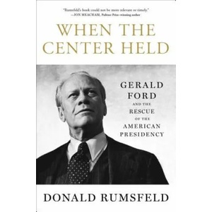 When the Center Held: Gerald Ford and the Rescue of the American Presidency | Donald Rumsfeld (ISBN: 9781501172946)
