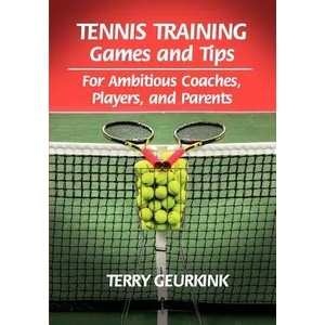 Tennis Training Games and Tips for Ambitious Coaches, Players, and Parents | Terry Geurkink (ISBN: 9780980223798)