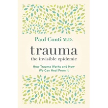 Trauma: The Invisible Epidemic: How Trauma Works and How We Can Heal from It Conti PaulPaperback