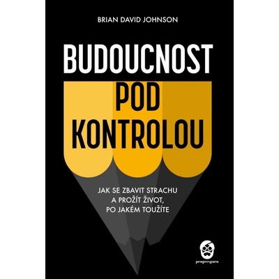 Budoucnost pod kontrolou - Jak se zbavit strachu a prožít život, po jakém