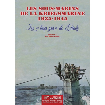 Les sous-marins de la Kriegsmarine 1935-1945. Les "loups gris" de Dönitz - Vol. 1 | René ALLOIN