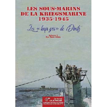 Les sous-marins de la Kriegsmarine 1935-1945. Les "loups gris" de Dönitz - Vol. 1 | René ALLOIN
