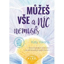 Můžeš vše a nic nemusíš - Nový inspirativní průvodce na vaší kouzelné cestě životem - Katy Yaksha