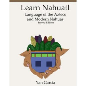 Learn Nahuatl, Language of the Aztecs and Modern Nahuas: Second Edition (ISBN: 9798703807873)
