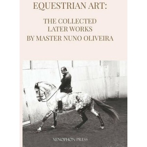 Equestrian Art The Collected Later Works by Nuno Oliveira (ISBN: 9781948717526)