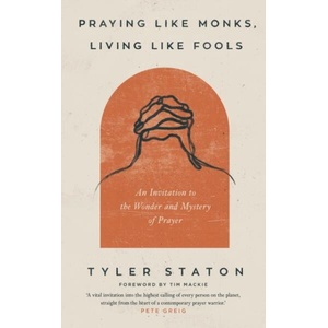 Praying Like Monks, Living Like Fools | Tyler Staton (ISBN: 9781399808040)