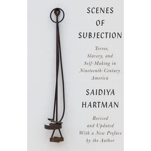 Scenes of Subjection - Terror, Slavery, and Self-Making in Nineteenth-Century America | Saidiya Hartman, Marisa J. Fuentes (ISBN: 9781324021582)