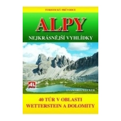 Turistický průvodce: ALPY- nejkrásnější vyhlídky 40 túr v oblasti mezi Wettersteinem a Dolomity