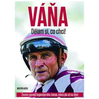 VÁŇA Dělám si, co chci! - Životní zpověď legendárního žokeje, která jde až na dřeň - Martin Hašek