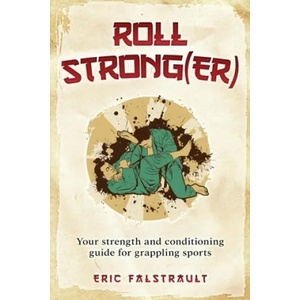 Roll Strong(er): Strength and conditioning for Brazilian Jiu-jitsu | Eric J. Falstrault (ISBN: 9781674786285)