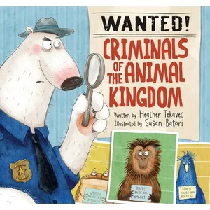 Wanted! Criminals Of The Animal Kingdom | Susan Batori (ISBN: 9781525300240)